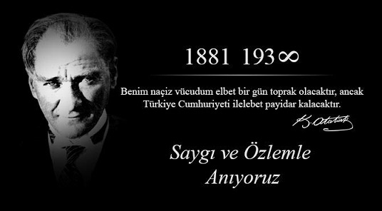 CUMHURİYETİMİZİN KURUCUSU GAZİ MUSTAFA KEMAL ATATÜRK 'Ü ÖLÜMÜNÜN  77. YILINDA SAYGIYLA VE MİNNETLE ANIYORUZ.